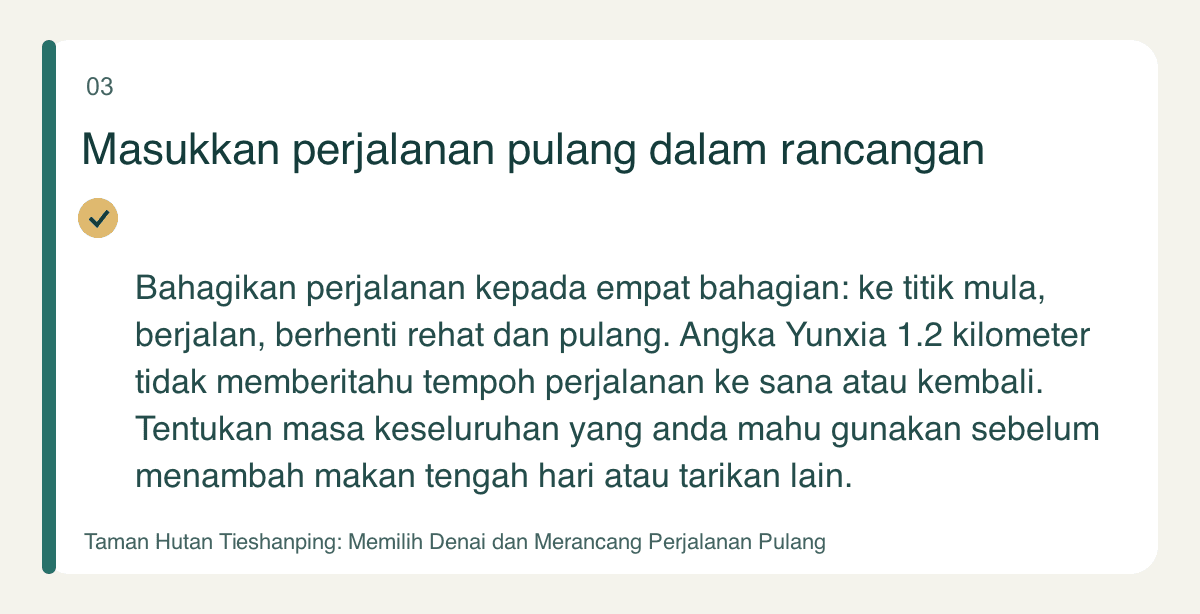 Masukkan perjalanan pulang dalam rancangan — Bahagikan perjalanan kepada empat bahagian: ke titik mula, berjalan, berhenti rehat dan pulang. Angka Yunxia 1.2 kilometer tidak memberitahu tempoh perjalanan ke sana atau kembali. Tentukan masa keseluruhan yang anda mahu gunakan sebelum menambah makan tengah hari atau tarikan lain.