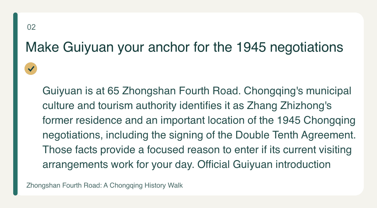 Make Guiyuan your anchor for the 1945 negotiations — Guiyuan is at 65 Zhongshan Fourth Road. Chongqing's municipal culture and tourism authority identifies it as Zhang Zhizhong's former residence and an important location of the 1945 Chongqing negotiations, including the signing of the Double Tenth Agreement. Those facts provide a focused reason to enter if its current visiting arrangements work for your day. Official Guiyuan introduction